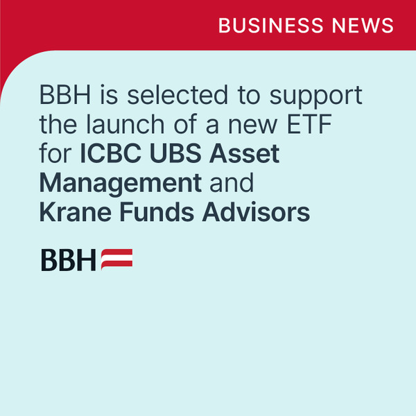 BBH is selected to support the launch of a new ETF for ICBC UBS and Krane Funds Advisors 
